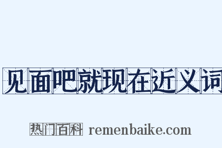 见面吧就现在近义词是什么意思的图片